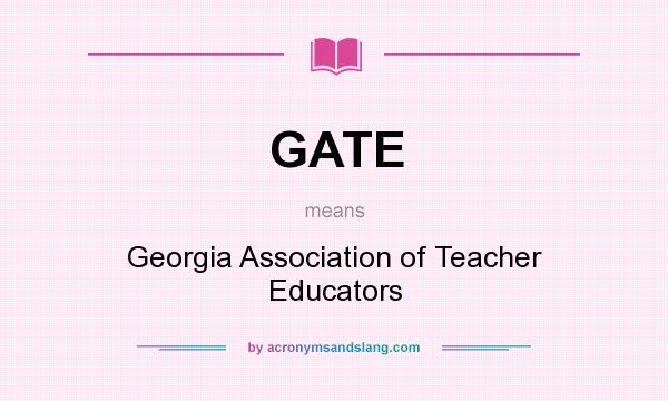 What does GATE mean? It stands for Georgia Association of Teacher Educators