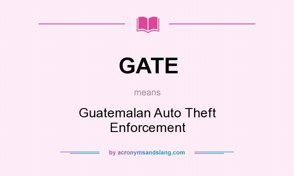 What does GATE mean? It stands for Guatemalan Auto Theft Enforcement