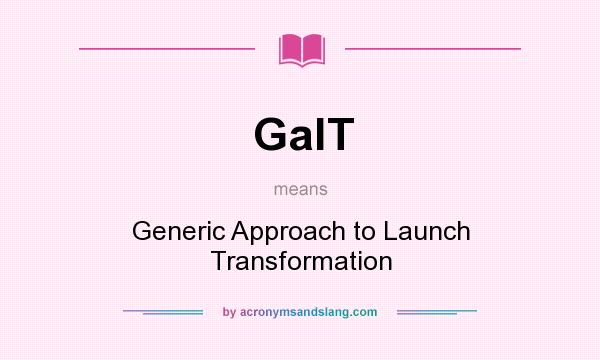 What does GalT mean? It stands for Generic Approach to Launch Transformation