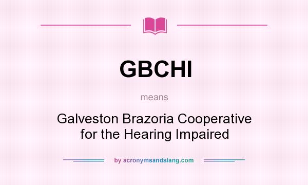 What does GBCHI mean? It stands for Galveston Brazoria Cooperative for the Hearing Impaired