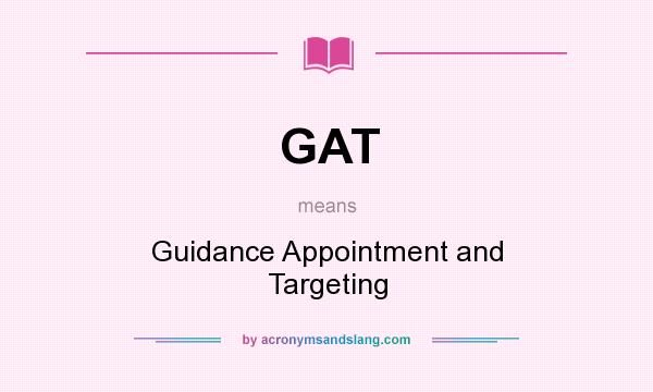 What does GAT mean? It stands for Guidance Appointment and Targeting