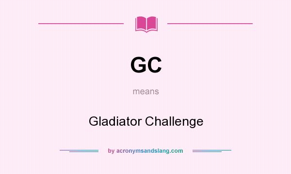 What does GC mean? It stands for Gladiator Challenge