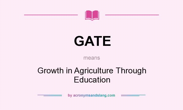 What does GATE mean? It stands for Growth in Agriculture Through Education