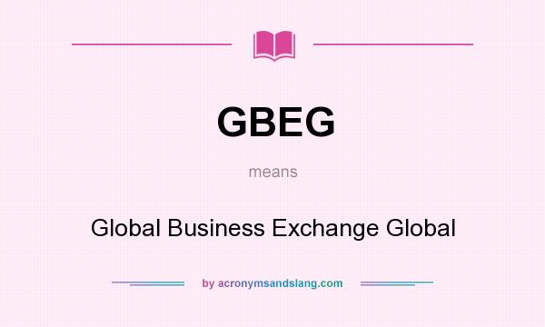 What does GBEG mean? It stands for Global Business Exchange Global