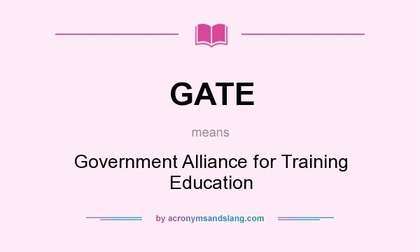 What does GATE mean? It stands for Government Alliance for Training Education