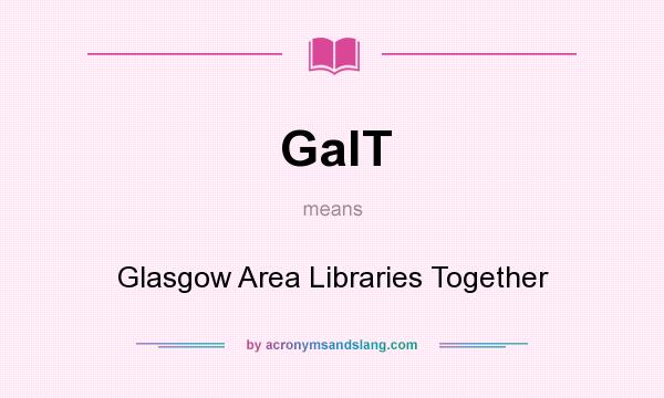 What does GalT mean? It stands for Glasgow Area Libraries Together