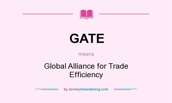 What does GATE mean? It stands for Global Alliance for Trade Efficiency