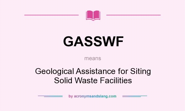 What does GASSWF mean? It stands for Geological Assistance for Siting Solid Waste Facilities