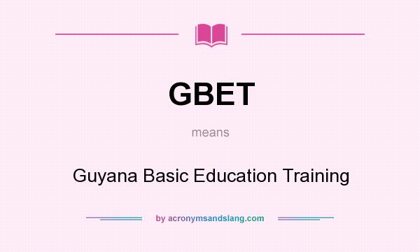What does GBET mean? It stands for Guyana Basic Education Training