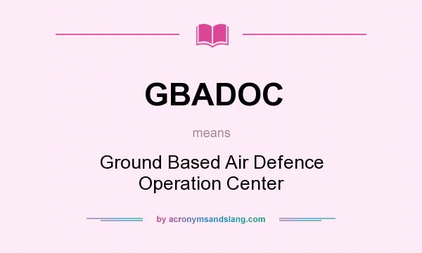 What does GBADOC mean? It stands for Ground Based Air Defence Operation Center