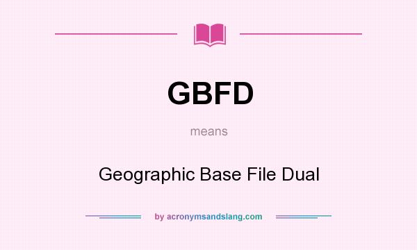 What does GBFD mean? It stands for Geographic Base File Dual