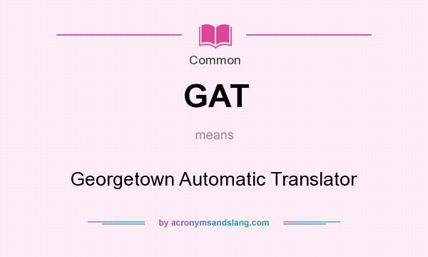 What does GAT mean? It stands for Georgetown Automatic Translator