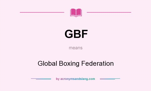 What does GBF mean? It stands for Global Boxing Federation