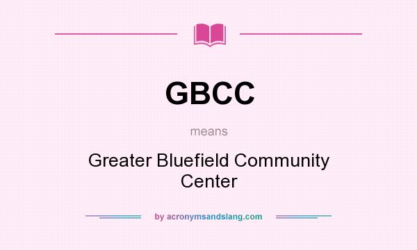 What does GBCC mean? It stands for Greater Bluefield Community Center