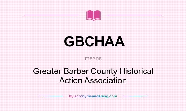 What does GBCHAA mean? It stands for Greater Barber County Historical Action Association