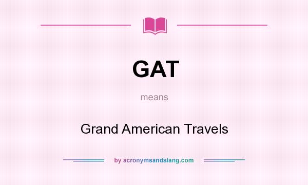 What does GAT mean? It stands for Grand American Travels