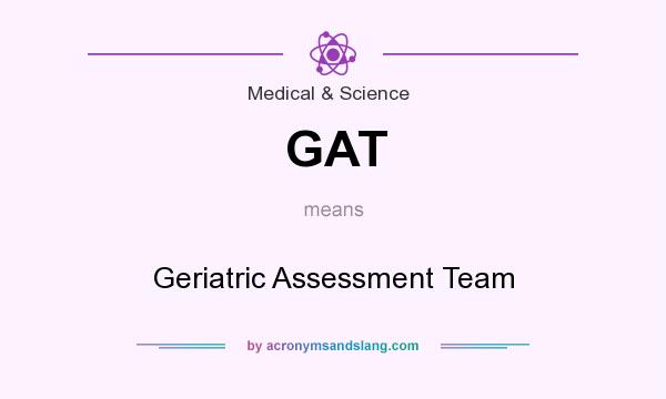 What does GAT mean? It stands for Geriatric Assessment Team