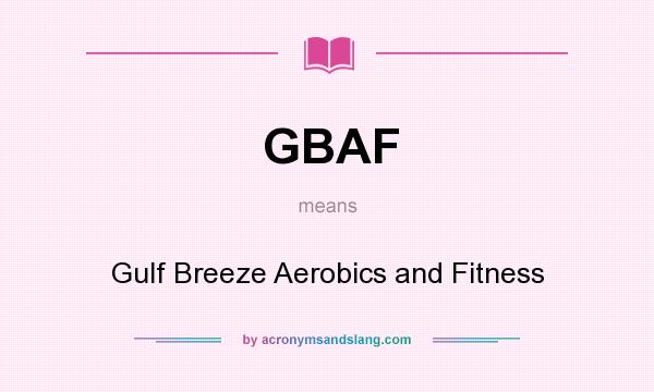 What does GBAF mean? It stands for Gulf Breeze Aerobics and Fitness