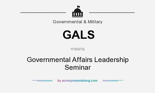 What does GALS mean? It stands for Governmental Affairs Leadership Seminar