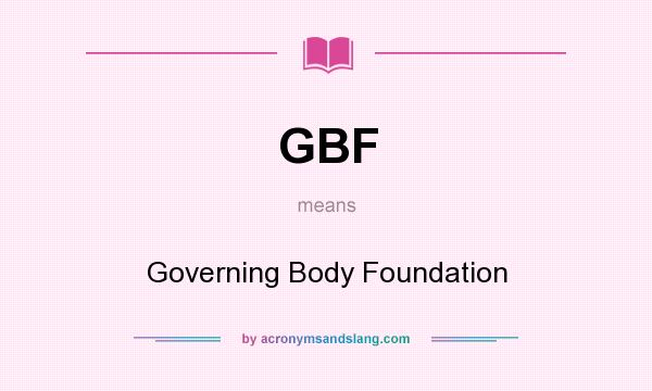 What does GBF mean? It stands for Governing Body Foundation
