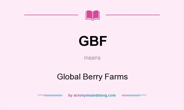 What does GBF mean? It stands for Global Berry Farms