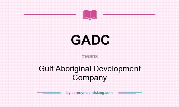 What does GADC mean? It stands for Gulf Aboriginal Development Company