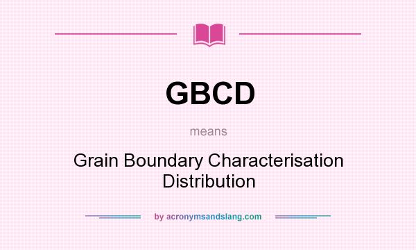 What does GBCD mean? It stands for Grain Boundary Characterisation Distribution