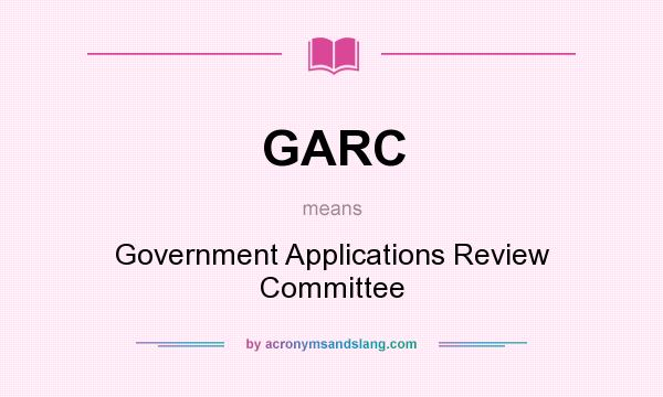 What does GARC mean? It stands for Government Applications Review Committee