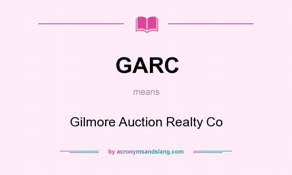What does GARC mean? It stands for Gilmore Auction Realty Co