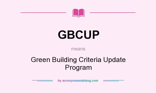 What does GBCUP mean? It stands for Green Building Criteria Update Program