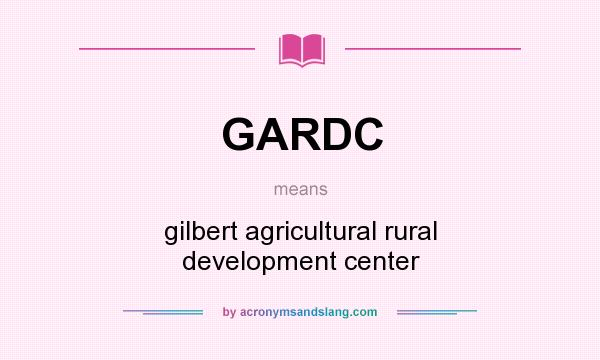 What does GARDC mean? It stands for gilbert agricultural rural development center