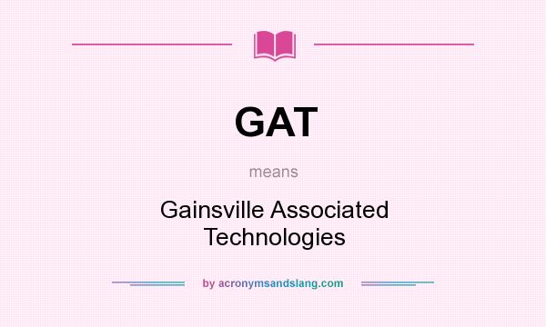 What does GAT mean? It stands for Gainsville Associated Technologies