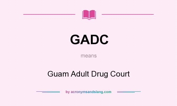 What does GADC mean? It stands for Guam Adult Drug Court