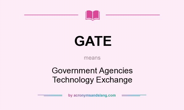 What does GATE mean? It stands for Government Agencies Technology Exchange