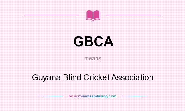 What does GBCA mean? It stands for Guyana Blind Cricket Association