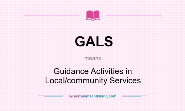 What does GALS mean? It stands for Guidance Activities in Local/community Services
