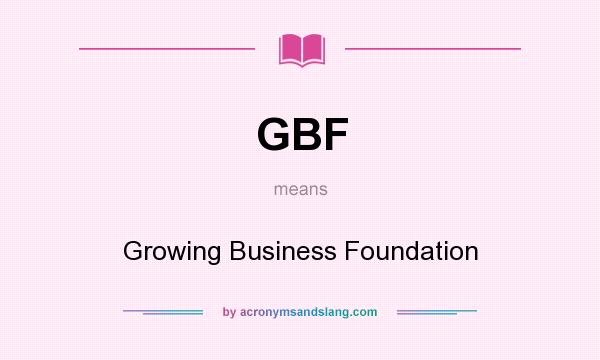 What does GBF mean? It stands for Growing Business Foundation