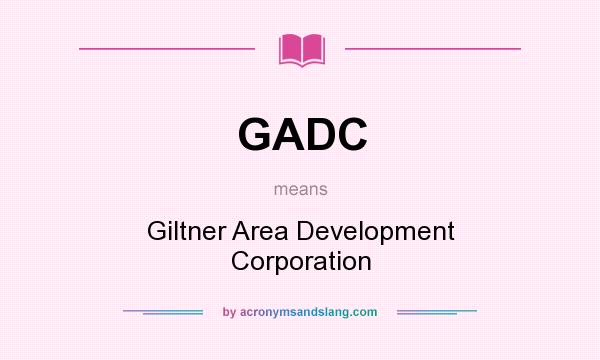 What does GADC mean? It stands for Giltner Area Development Corporation