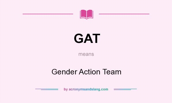 What does GAT mean? It stands for Gender Action Team
