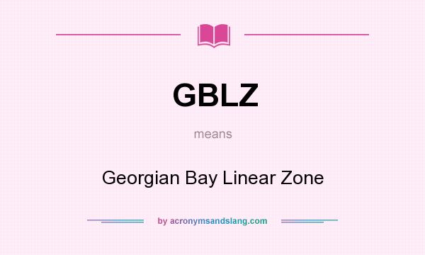 What does GBLZ mean? It stands for Georgian Bay Linear Zone