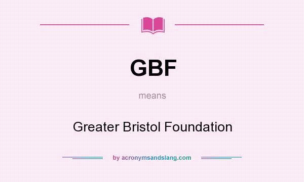 What does GBF mean? It stands for Greater Bristol Foundation