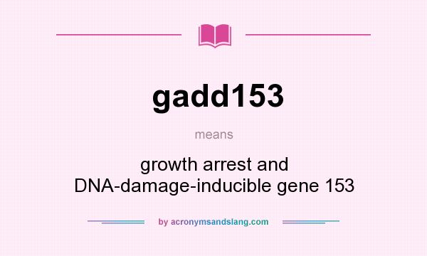 What does gadd153 mean? It stands for growth arrest and DNA-damage-inducible gene 153