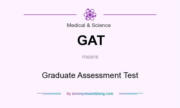 What does GAT mean? It stands for Graduate Assessment Test