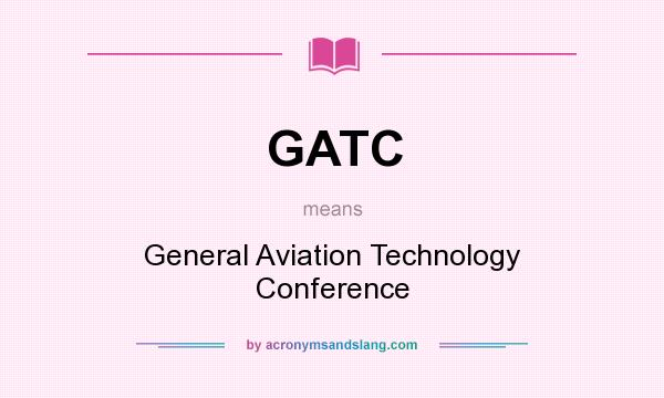 What does GATC mean? It stands for General Aviation Technology Conference