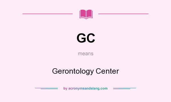 What does GC mean? It stands for Gerontology Center