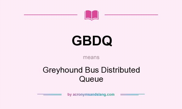 What does GBDQ mean? It stands for Greyhound Bus Distributed Queue