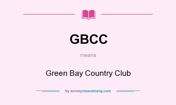 What does GBCC mean? It stands for Green Bay Country Club