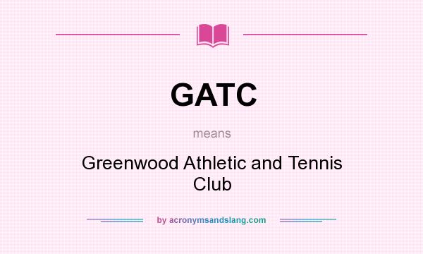 What does GATC mean? It stands for Greenwood Athletic and Tennis Club