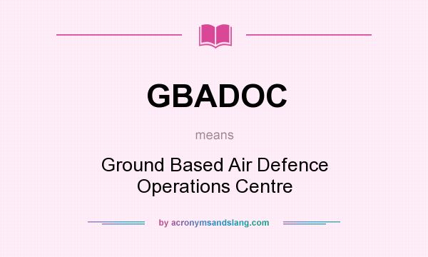 What does GBADOC mean? It stands for Ground Based Air Defence Operations Centre