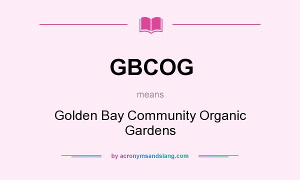 What does GBCOG mean? It stands for Golden Bay Community Organic Gardens